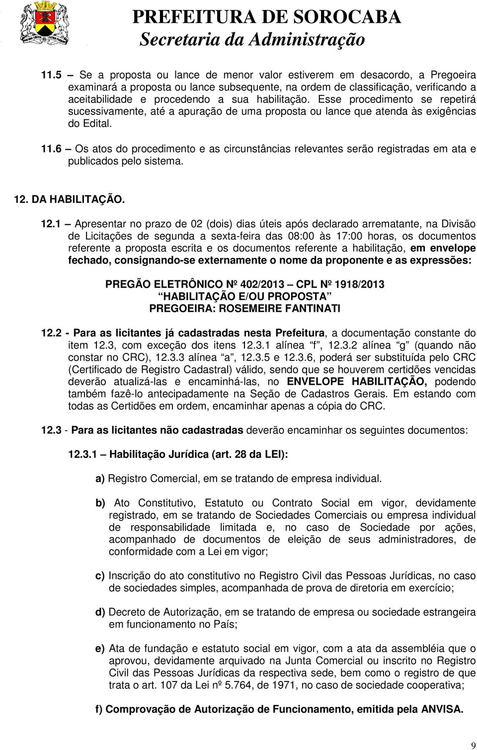 6 Os atos do procedimento e as circunstâncias relevantes serão registradas em ata e publicados pelo sistema. 12.