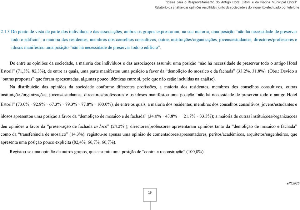 membros dos conselhos consultivos, outras instituições/organizações, jovens/estudantes, directores/professores e idosos manifestou uma posição não há necessidade de preservar todo o edifício.