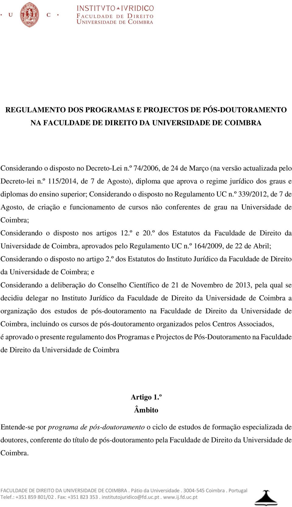 º 115/2014, de 7 de Agosto), diploma que aprova o regime jurídico dos graus e diplomas do ensino superior; Considerando o disposto no Regulamento UC n.