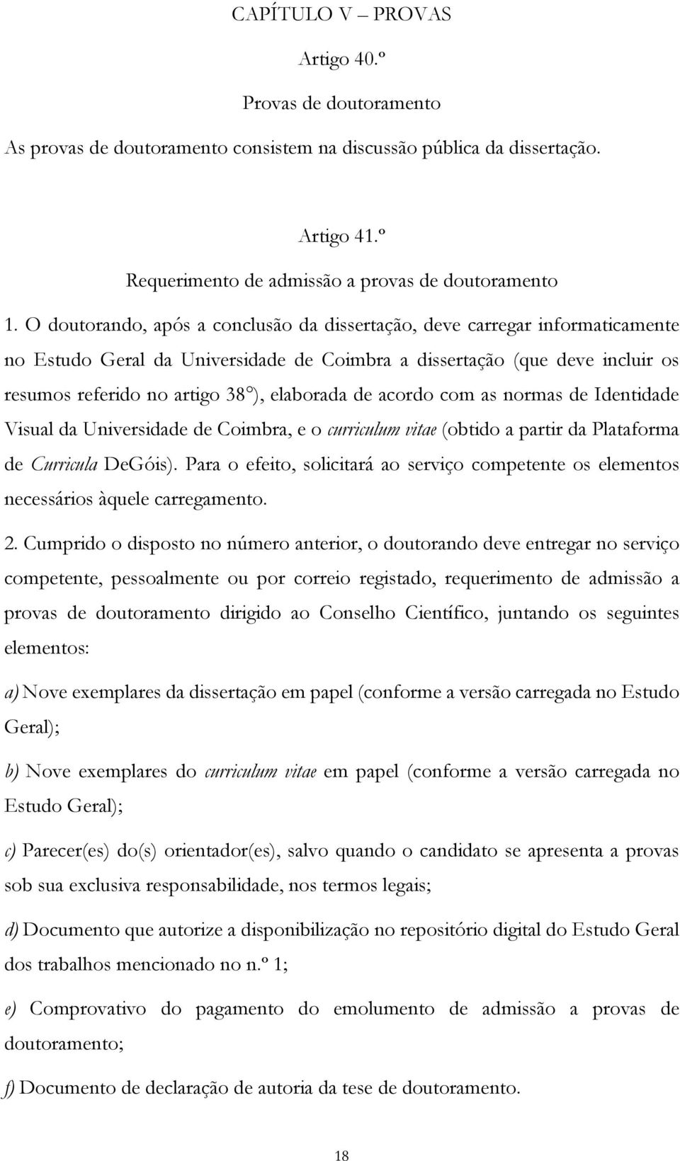 de acordo com as normas de Identidade Visual da Universidade de Coimbra, e o curriculum vitae (obtido a partir da Plataforma de Curricula DeGóis).