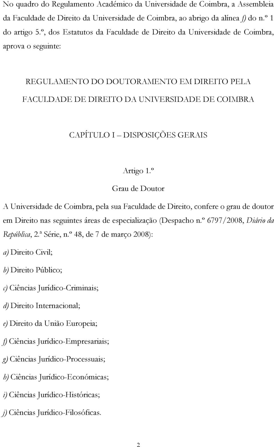 DISPOSIÇÕES GERAIS Artigo 1.º Grau de Doutor A Universidade de Coimbra, pela sua Faculdade de Direito, confere o grau de doutor em Direito nas seguintes áreas de especialização (Despacho n.