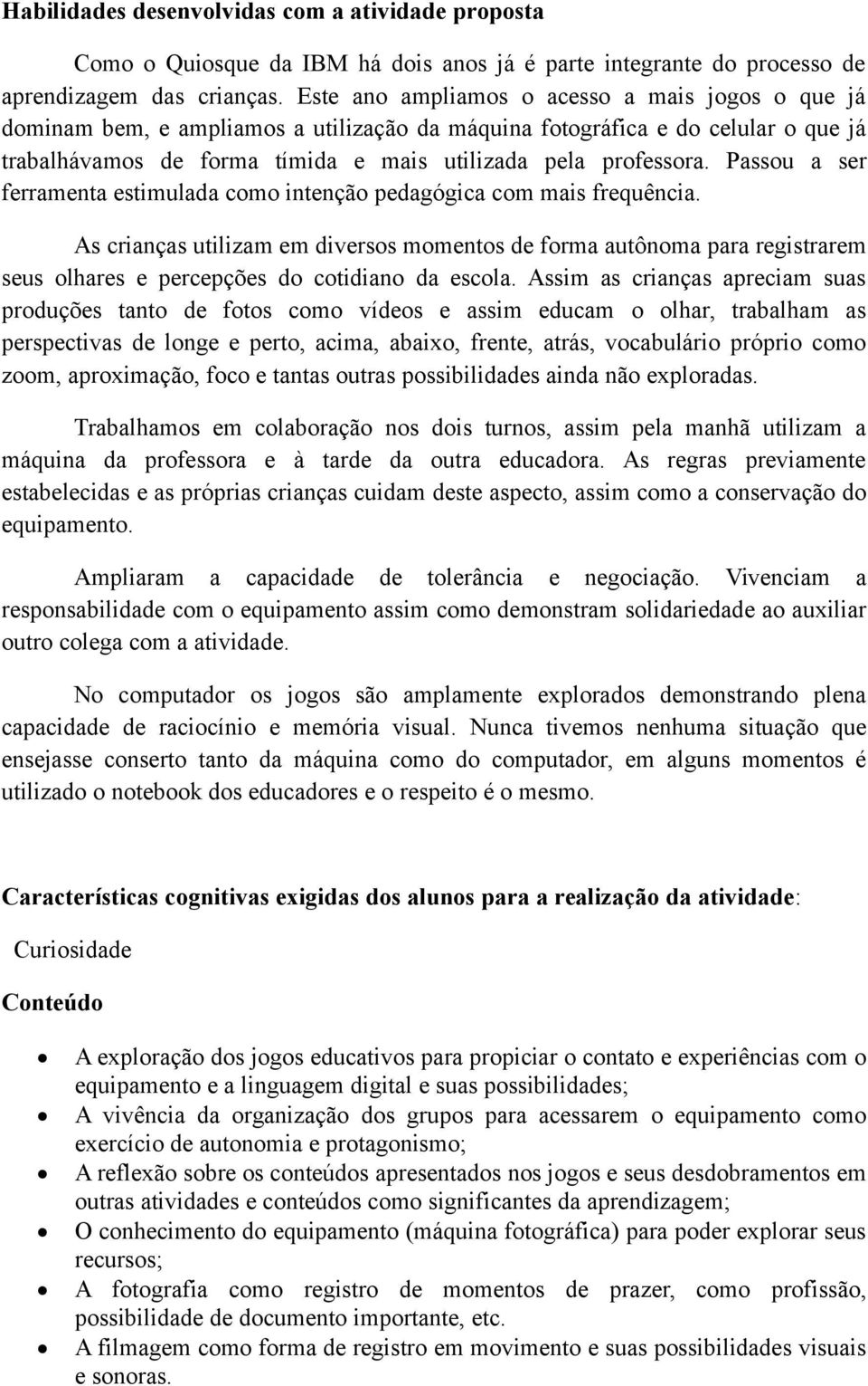 Passou a ser ferramenta estimulada como intenção pedagógica com mais frequência.