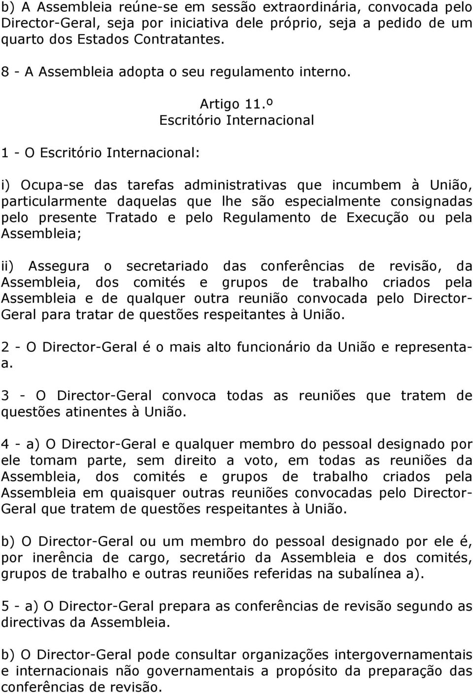 º Escritório Internacional i) Ocupa-se das tarefas administrativas que incumbem à União, particularmente daquelas que lhe são especialmente consignadas pelo presente Tratado e pelo Regulamento de