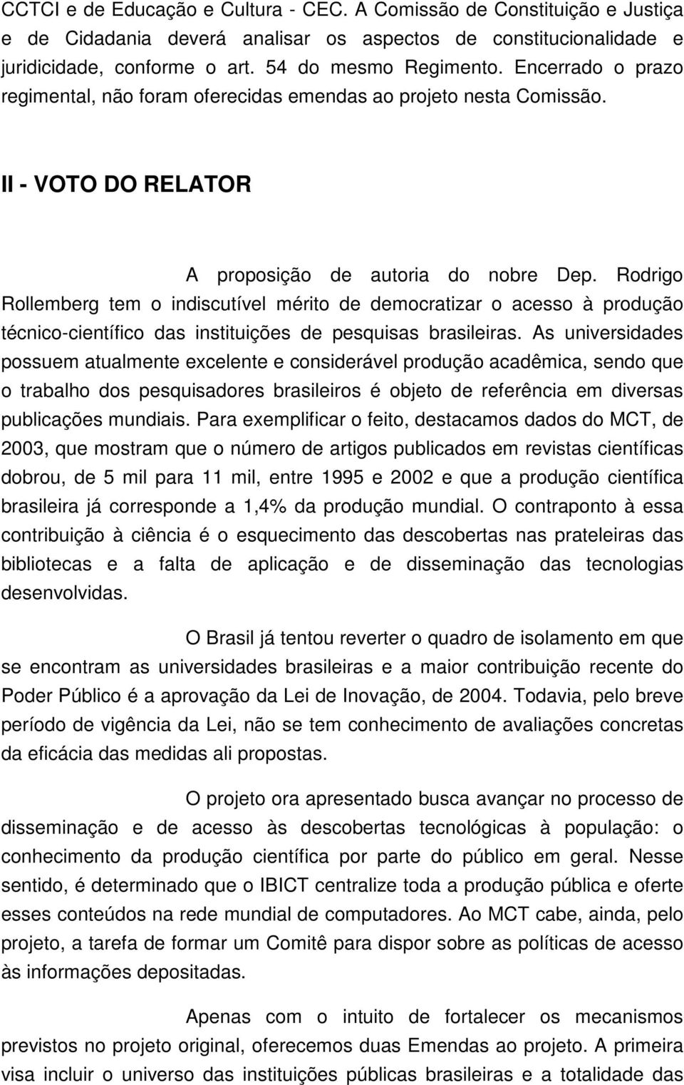 Rodrigo Rollemberg tem o indiscutível mérito de democratizar o acesso à produção técnico-científico das instituições de pesquisas brasileiras.