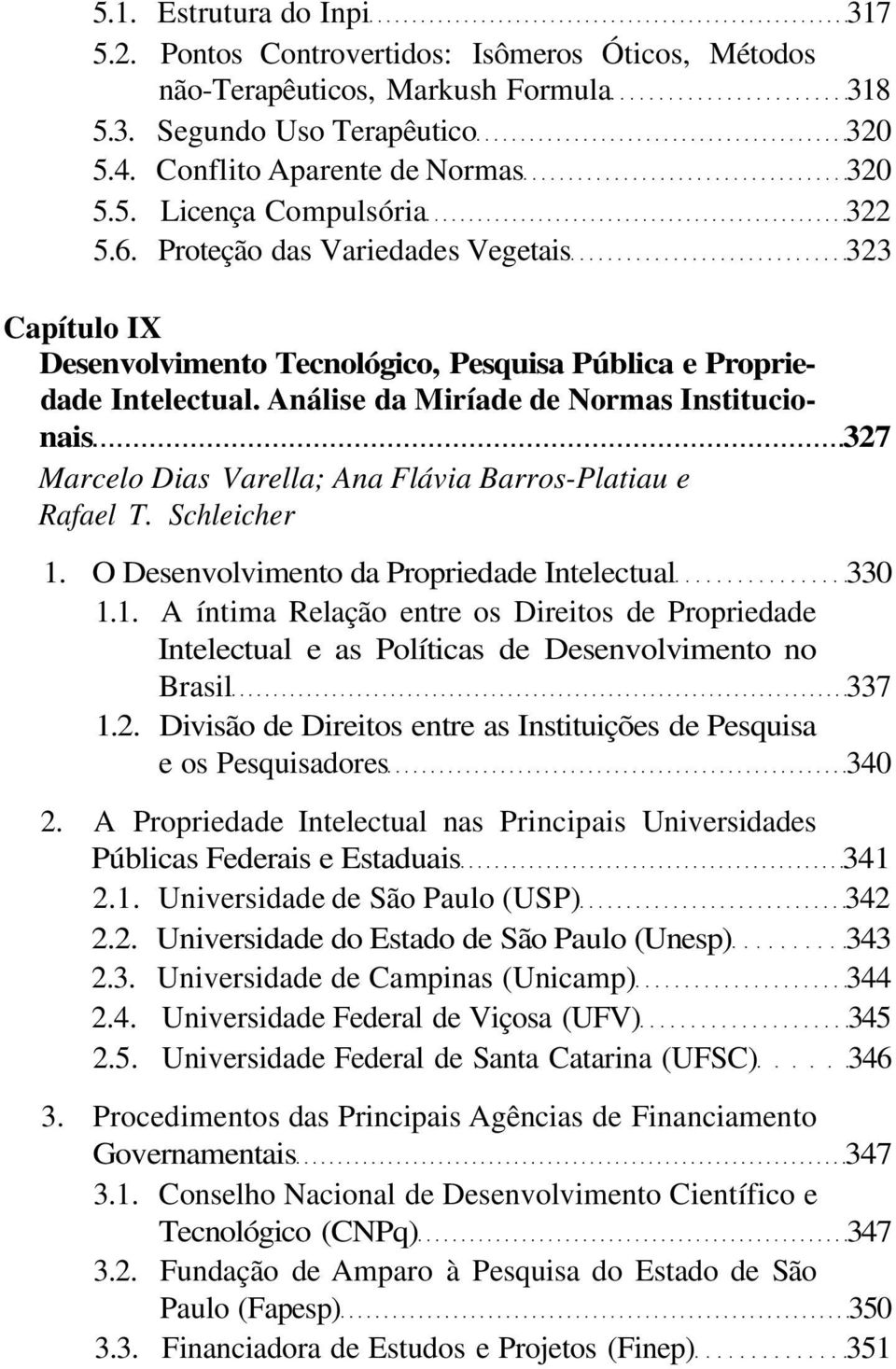 Análise da Miríade de Normas Institucionais 327 Marcelo Dias Varella; Ana Flávia Barros-Platiau e Rafael T. Schleicher 1.
