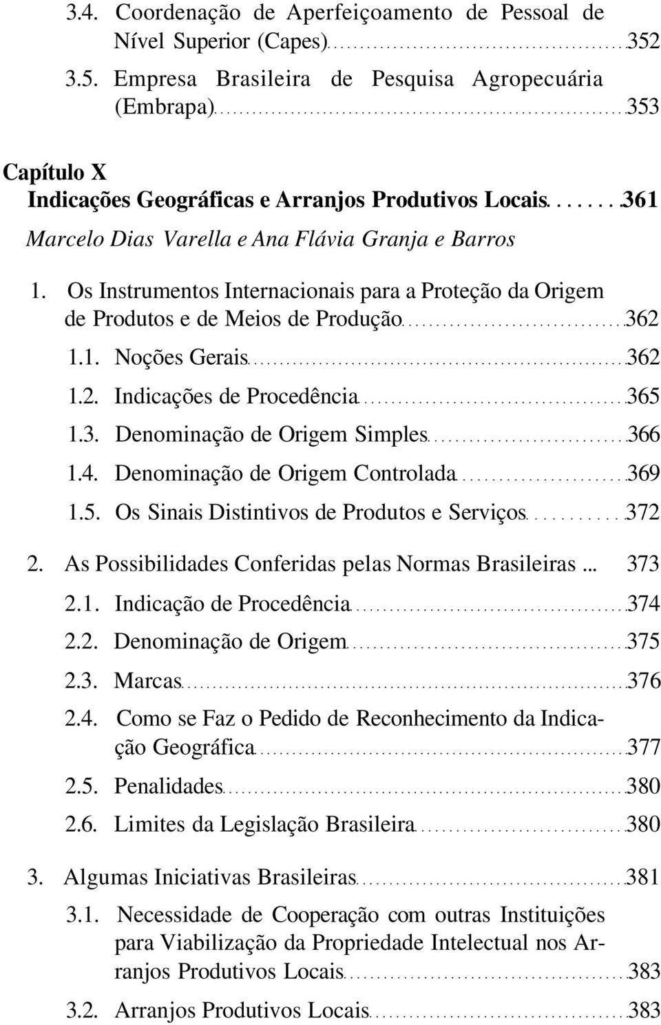 Os Instrumentos Internacionais para a Proteção da Origem de Produtos e de Meios de Produção 362 1.1. Noções Gerais 362 1.2. Indicações de Procedência 365 1.3. Denominação de Origem Simples 366 1.4.