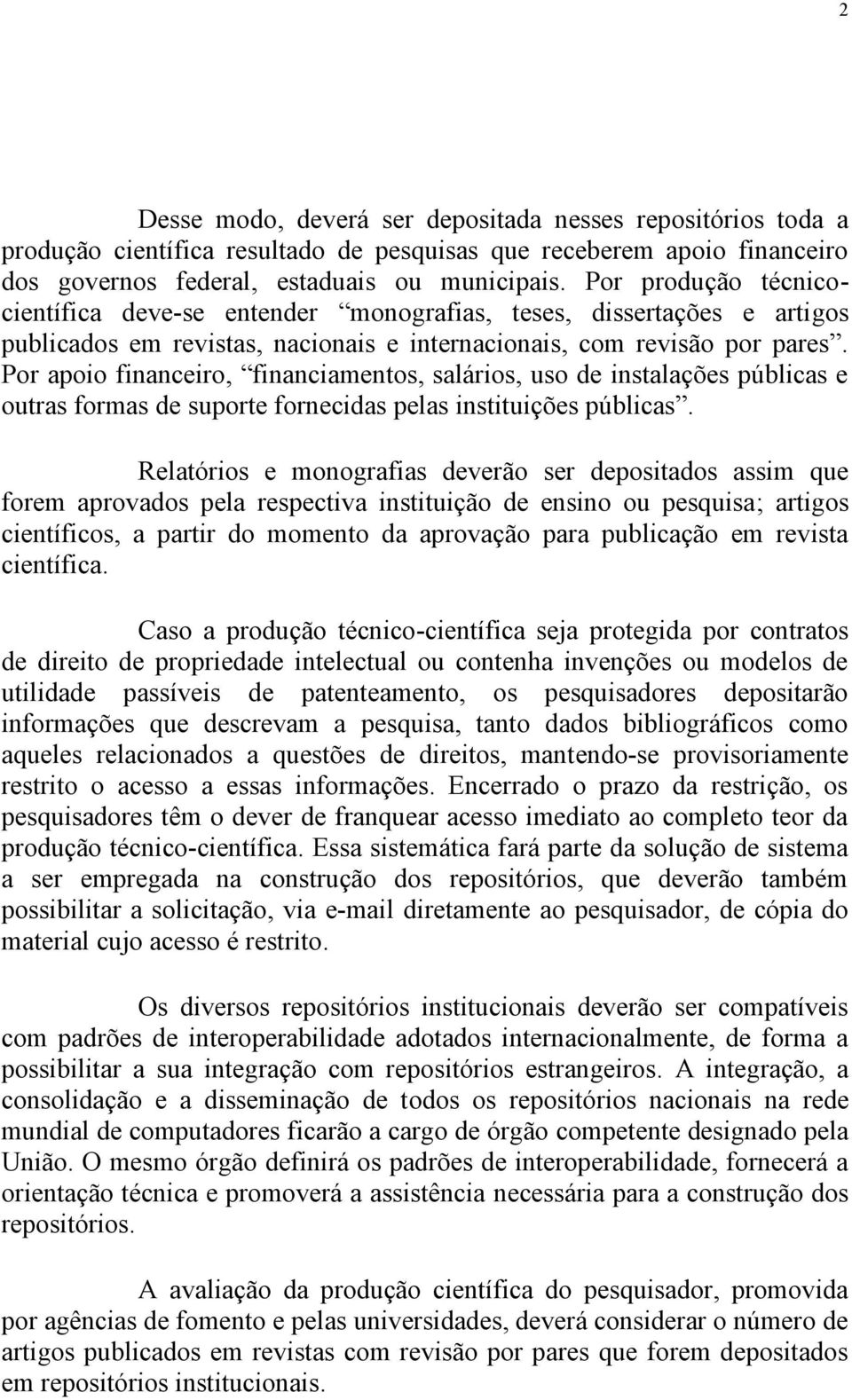 Por apoio financeiro, financiamentos, salários, uso de instalações públicas e outras formas de suporte fornecidas pelas instituições públicas.