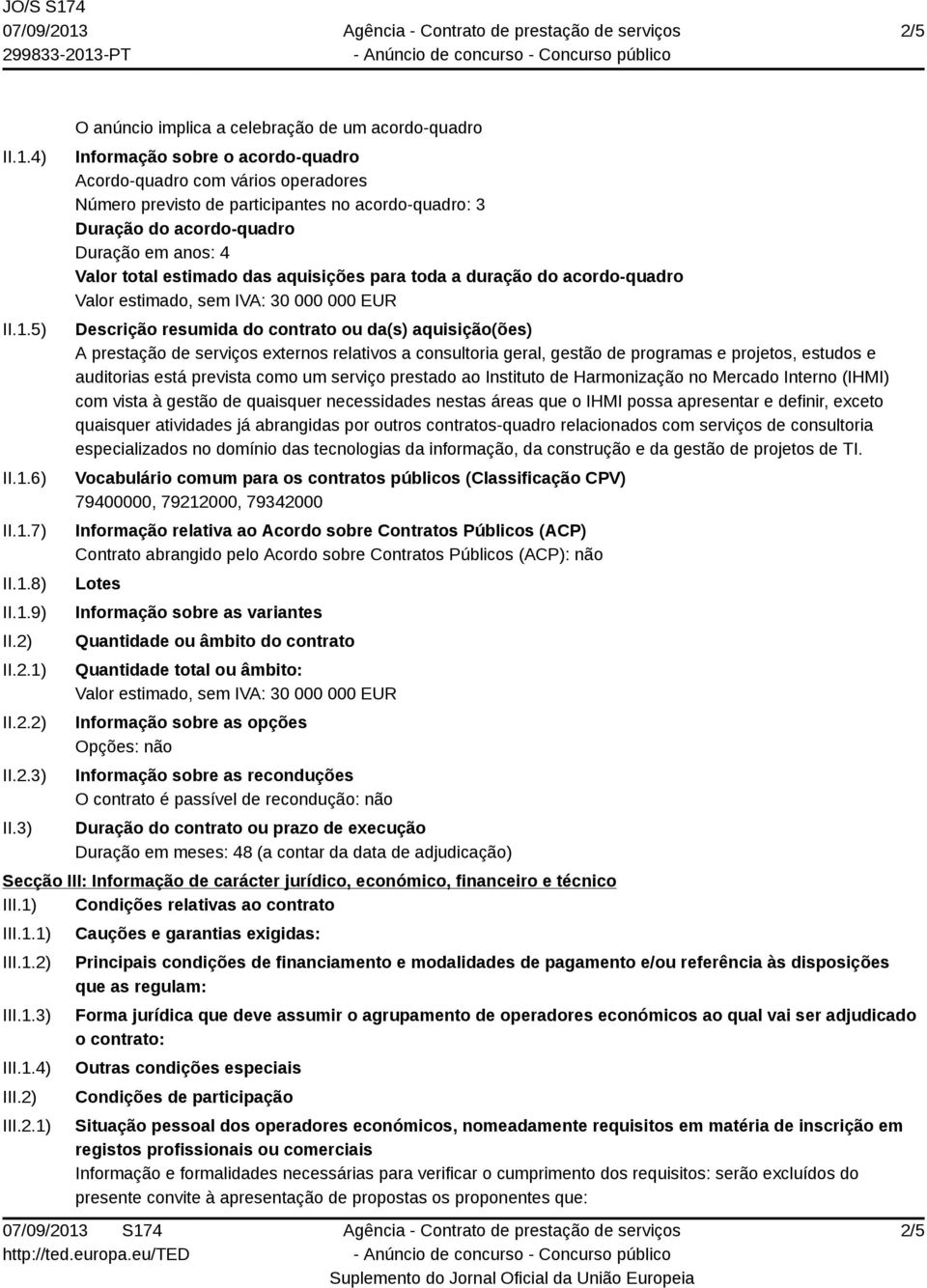 acordo-quadro Duração em anos: 4 Valor total estimado das aquisições para toda a duração do acordo-quadro Valor estimado, sem IVA: 30 000 000 EUR Descrição resumida do contrato ou da(s)