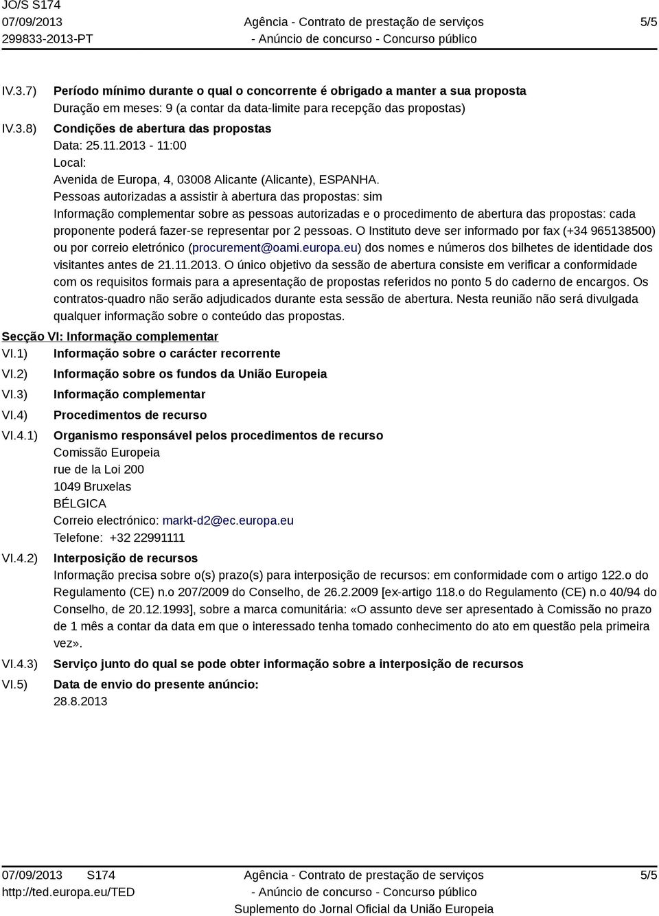 8) Período mínimo durante o qual o concorrente é obrigado a manter a sua proposta Duração em meses: 9 (a contar da data-limite para recepção das propostas) Condições de abertura das propostas Data: