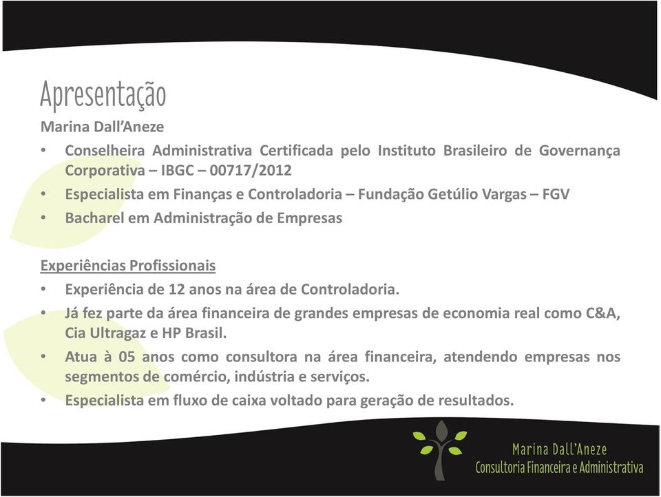 de Controladoria. Já fez parte da área financeira de grandes empresas de economia real como C&A, Cia Ultragaz e HP Brasil.