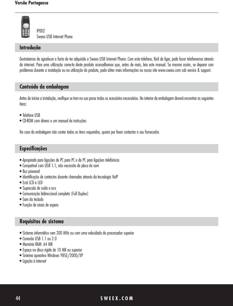 Se mesmo assim, se deparar com problemas durante a instalação ou na utilização do produto, pode obter mais informações no nosso site www.sweex.com sob service & support.