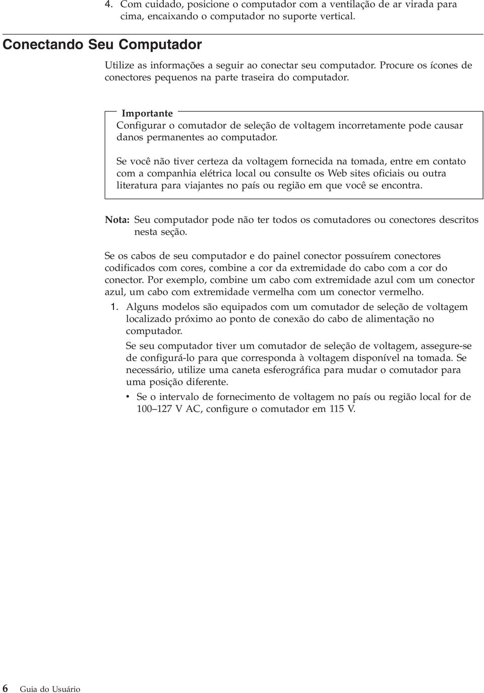 Importante Configurar o comutador de seleção de voltagem incorretamente pode causar danos permanentes ao computador.