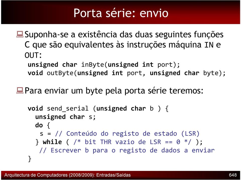 teremos: void send_serial (unsigned char b ) { unsigned char s; do { s = // Conteúdo do registo de estado (LSR) } while ( /* bit