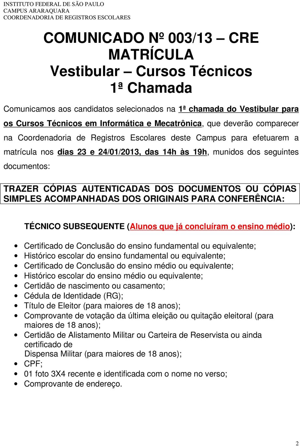 AUTENTICADAS DOS DOCUMENTOS OU CÓPIAS SIMPLES ACOMPANHADAS DOS ORIGINAIS PARA CONFERÊNCIA: TÉCNICO SUBSEQUENTE (Alunos que já concluíram o ensino médio): Certificado de Conclusão do ensino