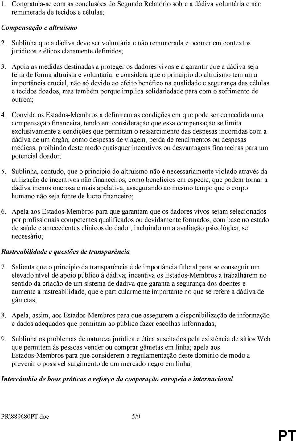 Apoia as medidas destinadas a proteger os dadores vivos e a garantir que a dádiva seja feita de forma altruísta e voluntária, e considera que o princípio do altruísmo tem uma importância crucial, não