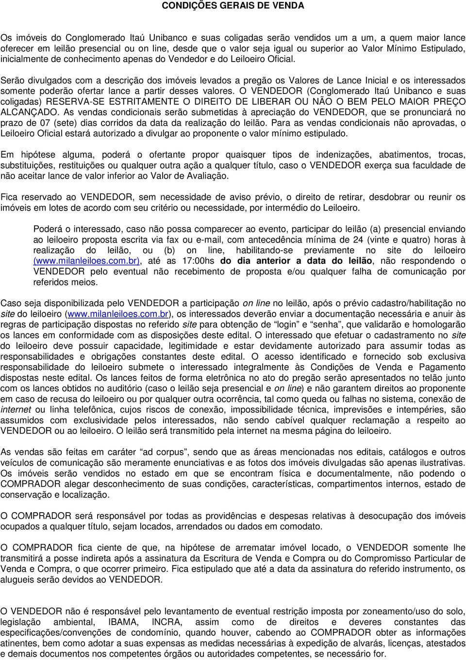 Serão divulgados com a descrição dos imóveis levados a pregão os Valores de Lance Inicial e os interessados somente poderão ofertar lance a partir desses valores.