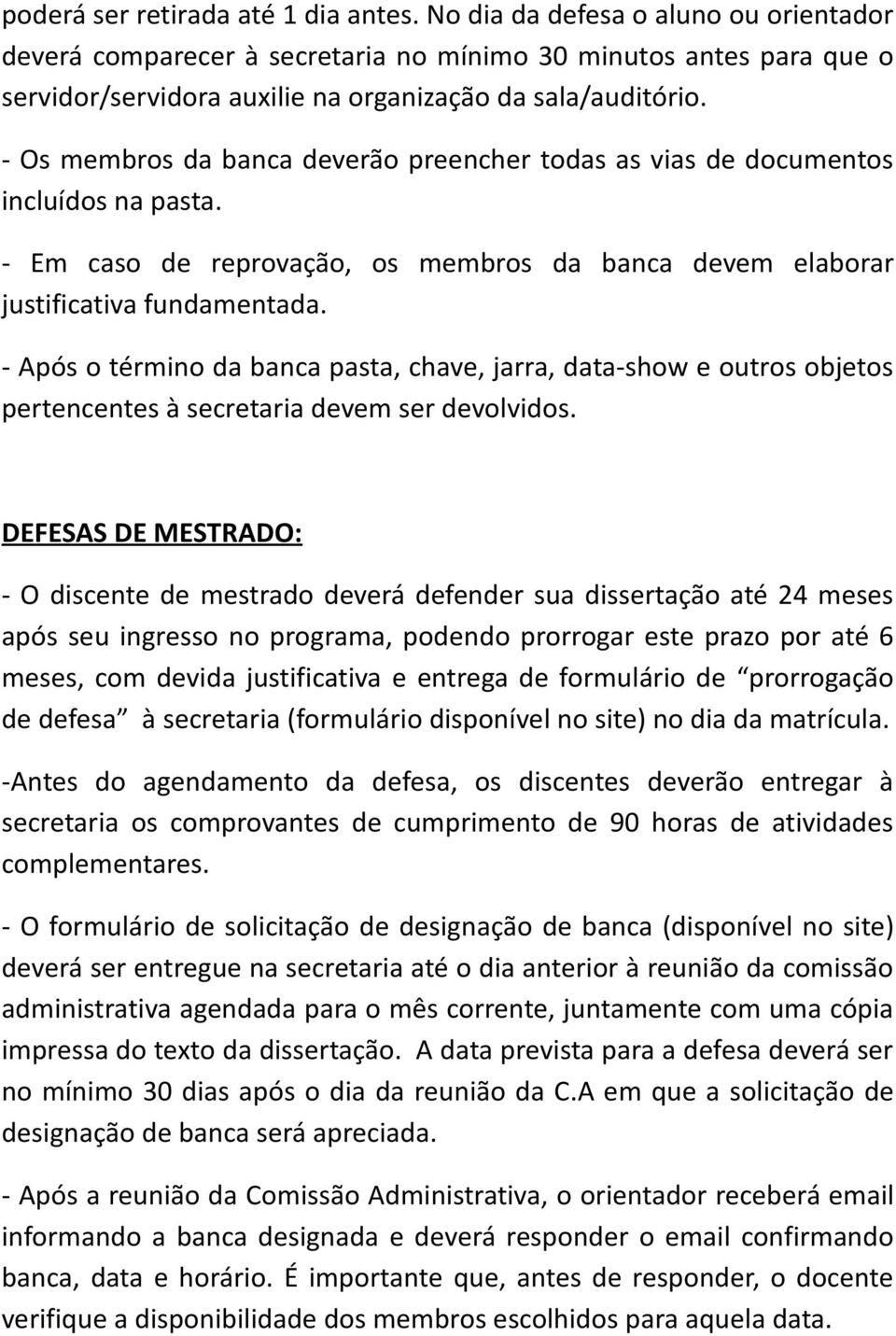 - Os membros da banca deverão preencher todas as vias de documentos incluídos na pasta. - Em caso de reprovação, os membros da banca devem elaborar justificativa fundamentada.