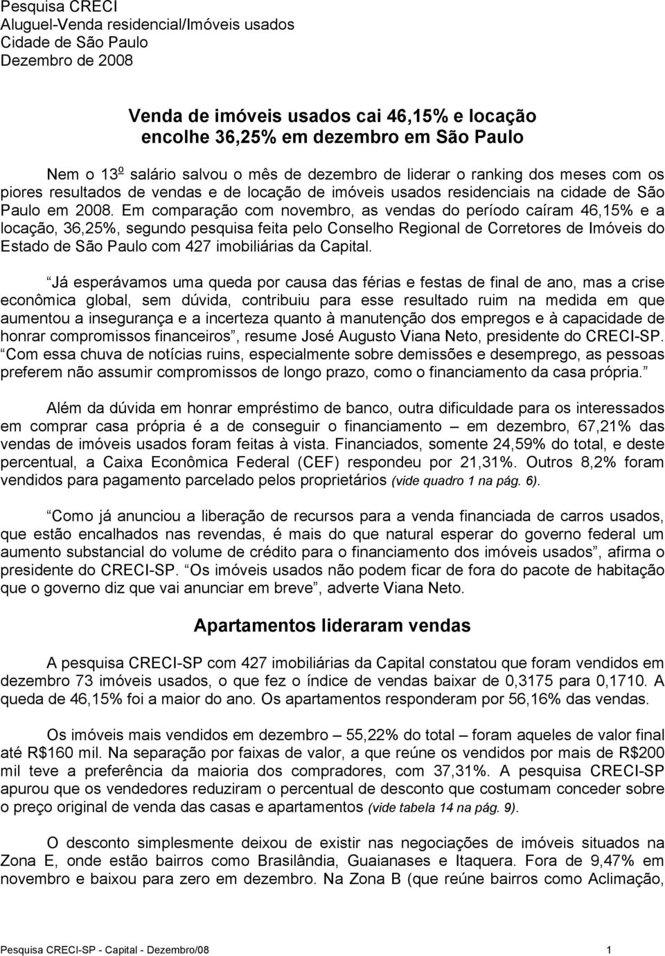 Em comparação com novembro, as vendas do período caíram 46,15% e a locação, 36,25%, segundo pesquisa feita pelo Conselho Regional de Corretores de Imóveis do Estado de São Paulo com 427 imobiliárias