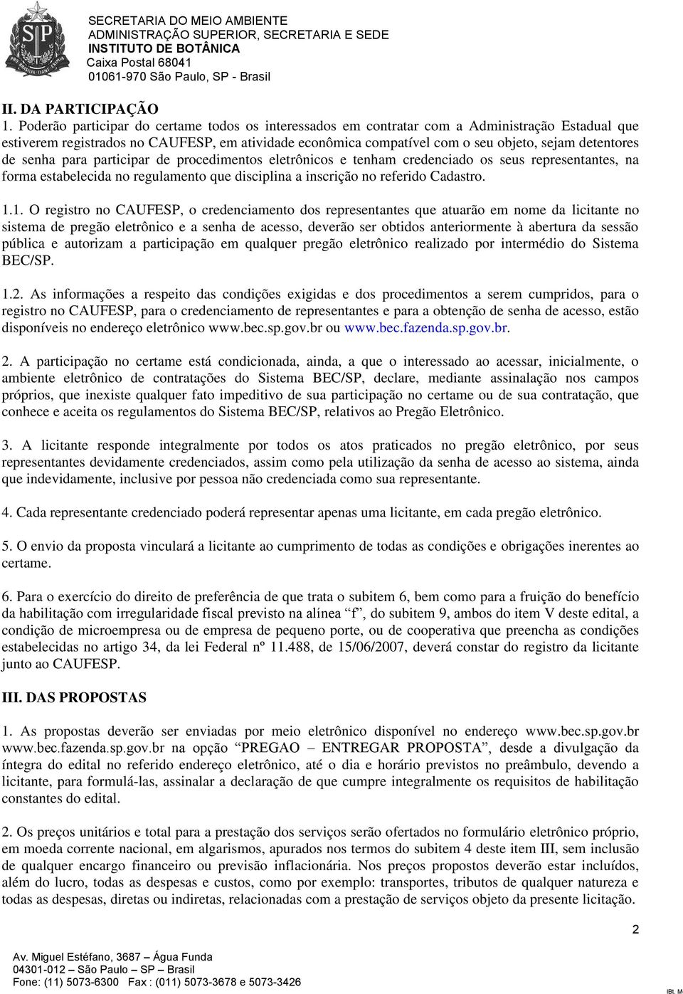 detentores de senha para participar de procedimentos eletrônicos e tenham credenciado os seus representantes, na forma estabelecida no regulamento que disciplina a inscrição no referido Cadastro. 1.