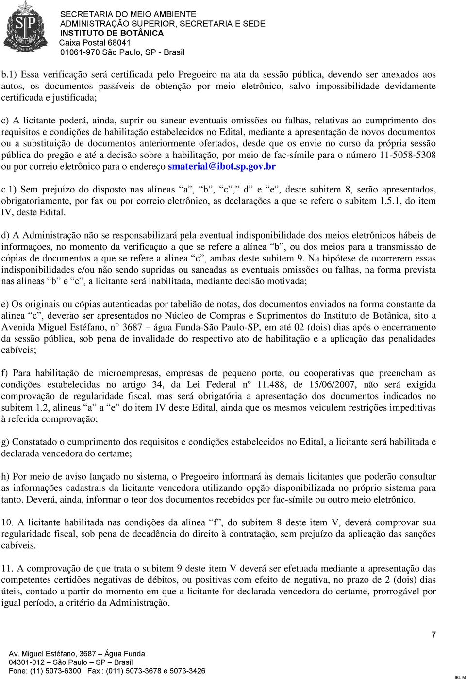 Edital, mediante a apresentação de novos documentos ou a substituição de documentos anteriormente ofertados, desde que os envie no curso da própria sessão pública do pregão e até a decisão sobre a