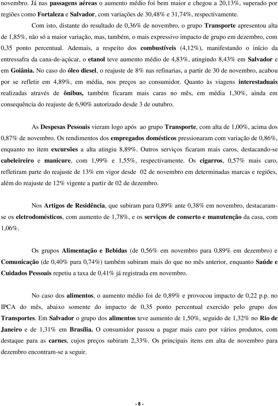 percentual. Ademais, a respeito dos combustíveis (4,12%), manifestando o início da entressafra da cana-de-açúcar, o etanol teve aumento médio de 4,83%, atingindo 8,43% em Salvador e em Goiânia.