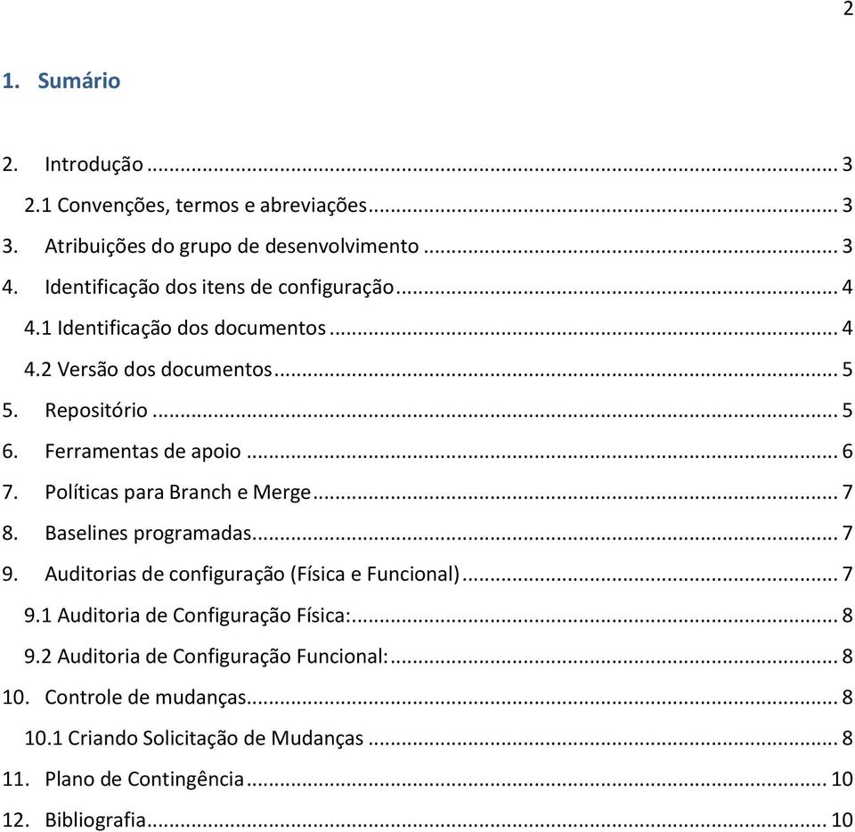 Ferramentas de apoio... 6 7. Políticas para Branch e Merge... 7 8. Baselines programadas... 7 9. Auditorias de configuração (Física e Funcional)... 7 9.1 Auditoria de Configuração Física:.