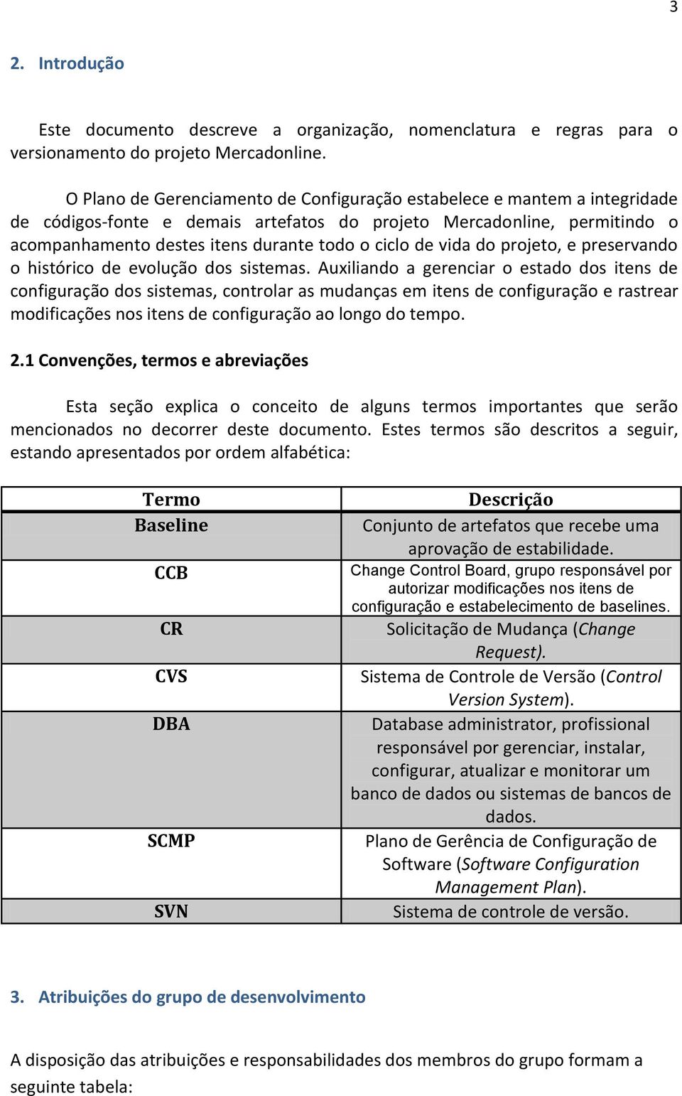 de vida do projeto, e preservando o histórico de evolução dos sistemas.