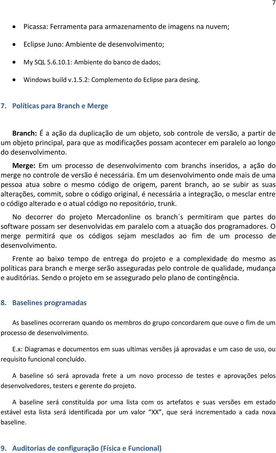 do desenvolvimento. Merge: Em um processo de desenvolvimento com branchs inseridos, a ação do merge no controle de versão é necessária.