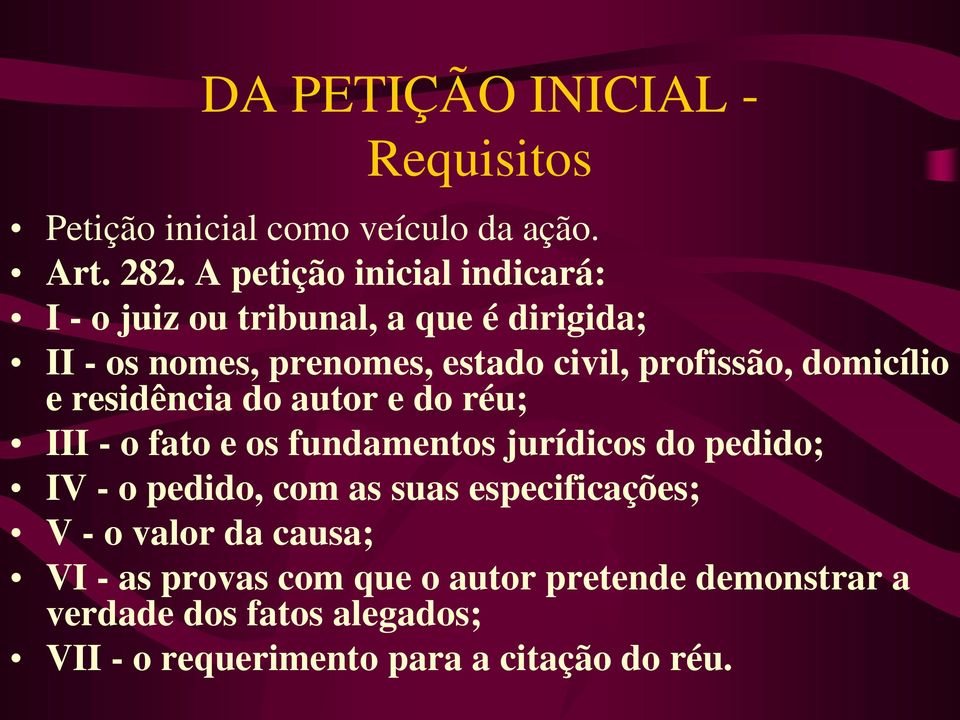 domicílio e residência do autor e do réu; III - o fato e os fundamentos jurídicos do pedido; IV - o pedido, com as suas