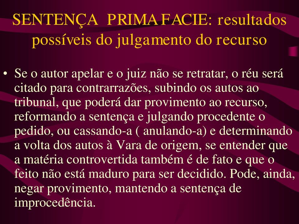 o pedido, ou cassando-a ( anulando-a) e determinando a volta dos autos à Vara de origem, se entender que a matéria controvertida