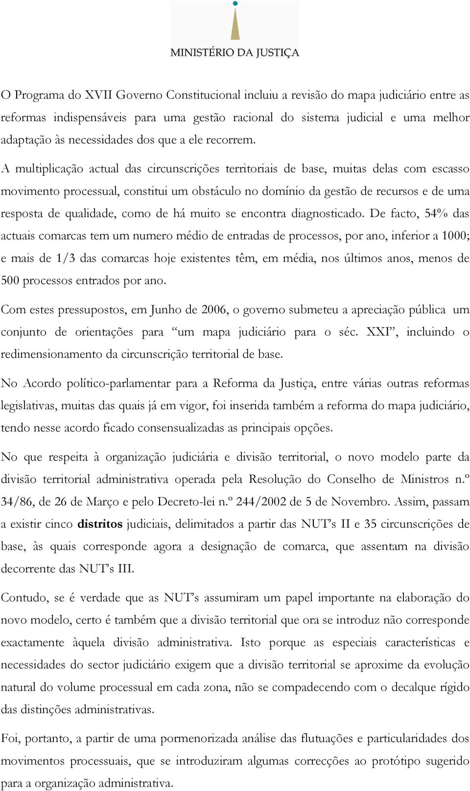 A multiplicação actual das circunscrições territoriais de base, muitas delas com escasso movimento processual, constitui um obstáculo no domínio da gestão de recursos e de uma resposta de qualidade,