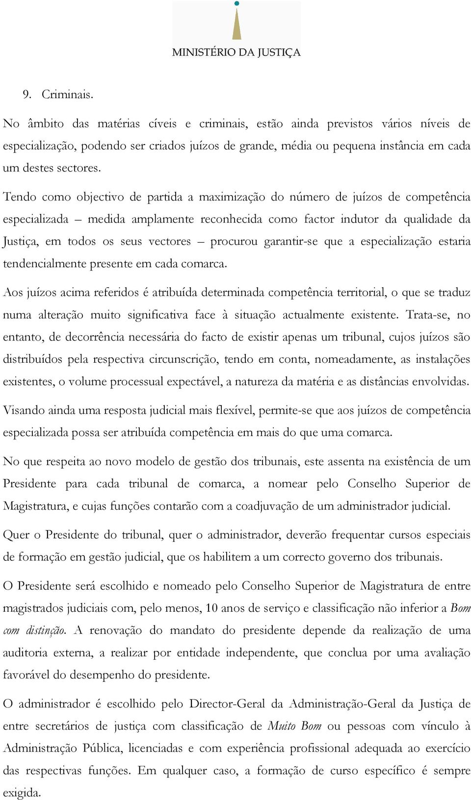 Tendo como objectivo de partida a maximização do número de juízos de competência especializada medida amplamente reconhecida como factor indutor da qualidade da Justiça, em todos os seus vectores