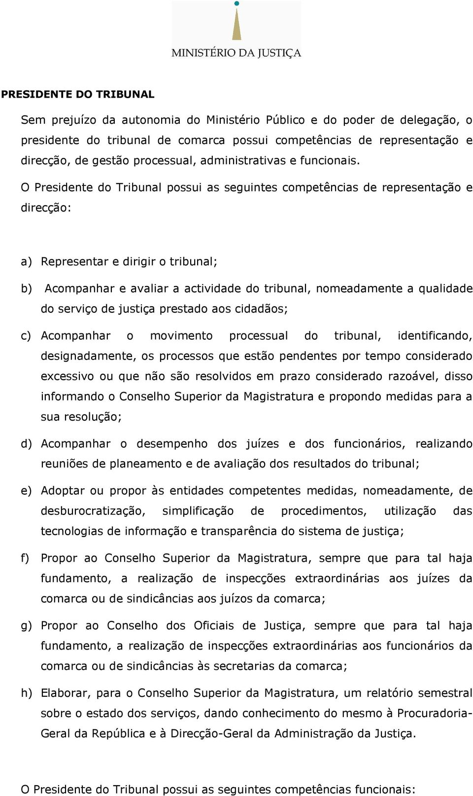 O Presidente do Tribunal possui as seguintes competências de representação e direcção: a) Representar e dirigir o tribunal; b) Acompanhar e avaliar a actividade do tribunal, nomeadamente a qualidade