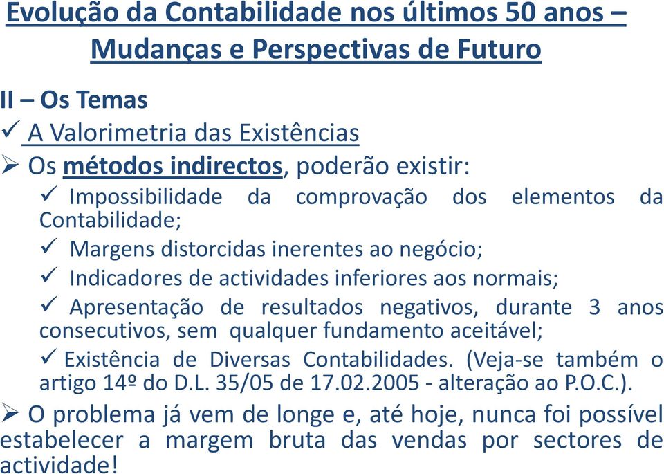 consecutivos, sem qualquer fundamento aceitável; Existência de Diversas Contabilidades. (Veja-se também o artigo 14º do D.L. 35/05 de 17.02.