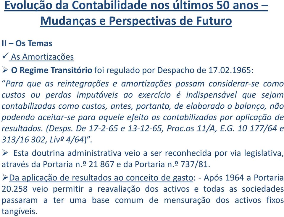 balanço, não podendo aceitar-se para aquele efeito as contabilizadas por aplicação de resultados. (Desps. De 17-2-65 e 13-12-65, Proc.os 11/A, E.G. 10 177/64 e 313/16 302, Livº 4/64).