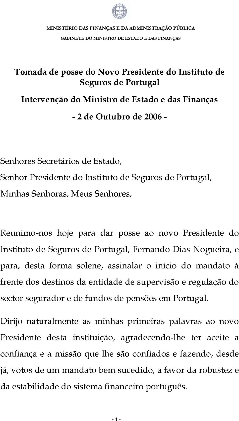 solene, assinalar o início do mandato à frente dos destinos da entidade de supervisão e regulação do sector segurador e de fundos de pensões em Portugal.