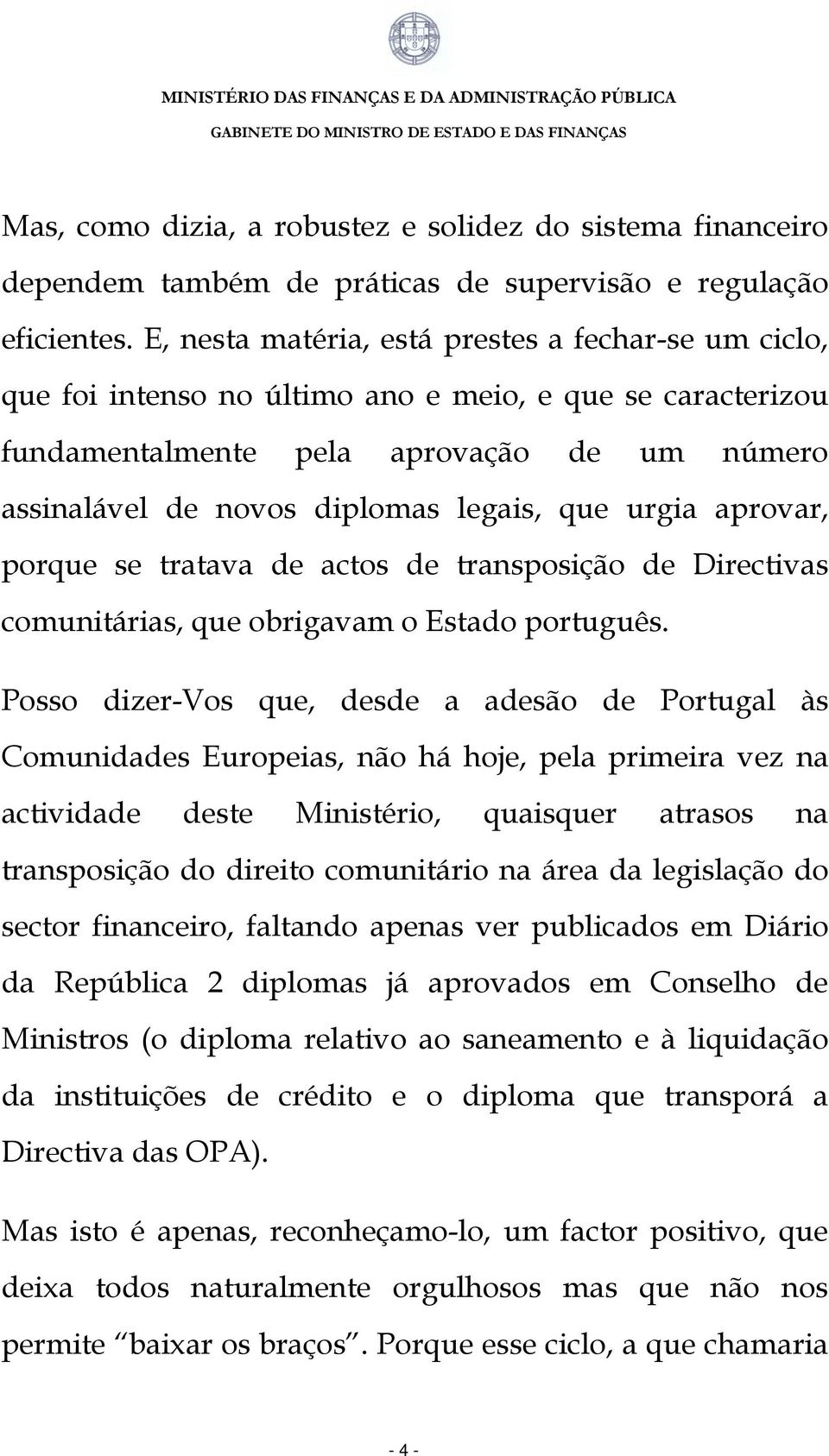 urgia aprovar, porque se tratava de actos de transposição de Directivas comunitárias, que obrigavam o Estado português.