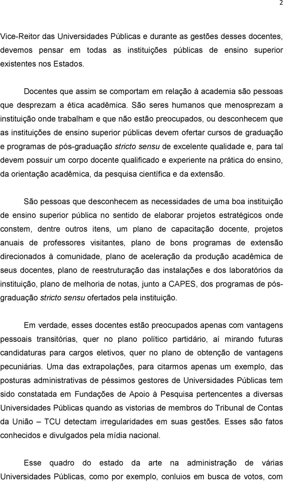 São seres humanos que menosprezam a instituição onde trabalham e que não estão preocupados, ou desconhecem que as instituições de ensino superior públicas devem ofertar cursos de graduação e