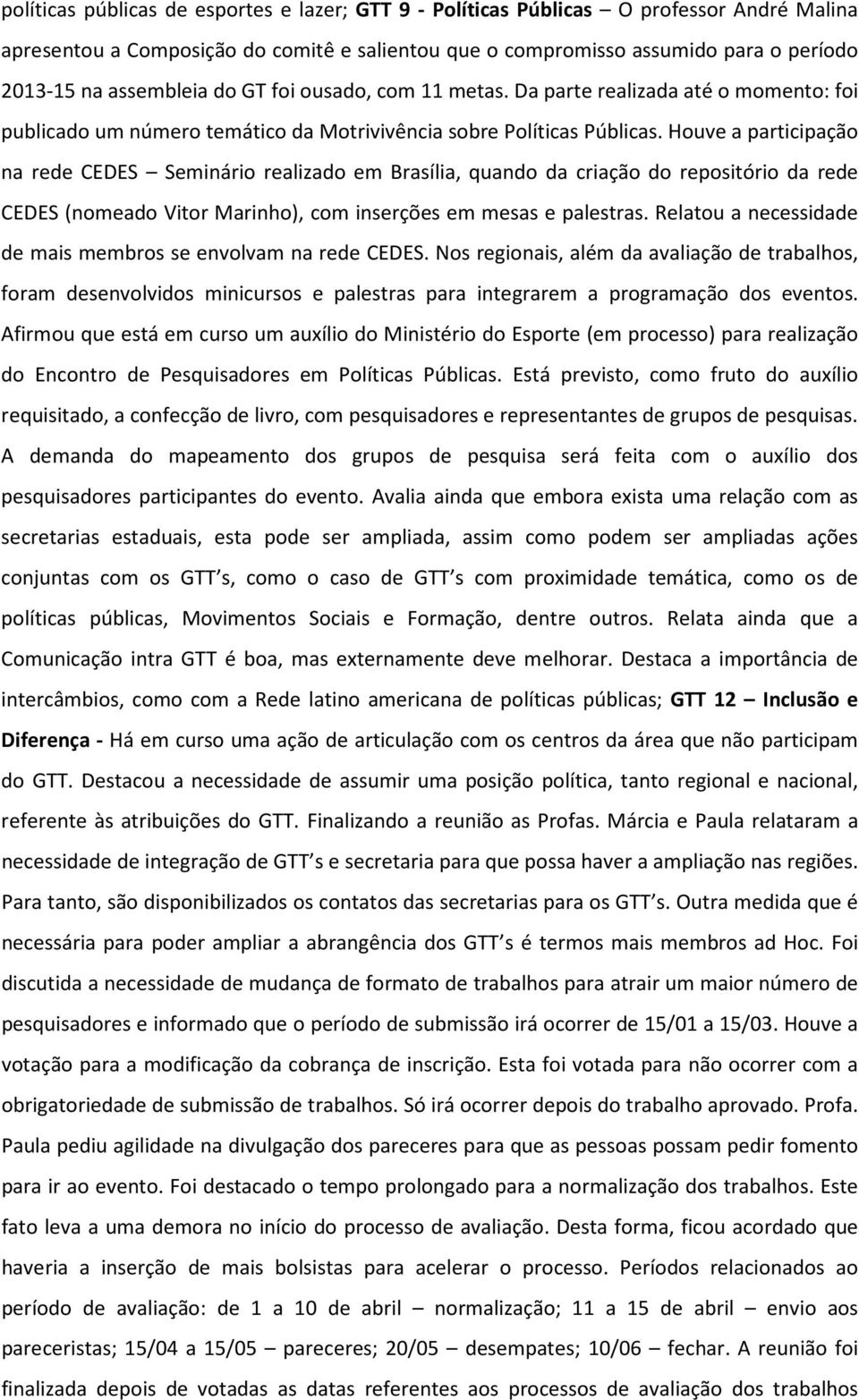 Houve a participação na rede CEDES Seminário realizado em Brasília, quando da criação do repositório da rede CEDES (nomeado Vitor Marinho), com inserções em mesas e palestras.