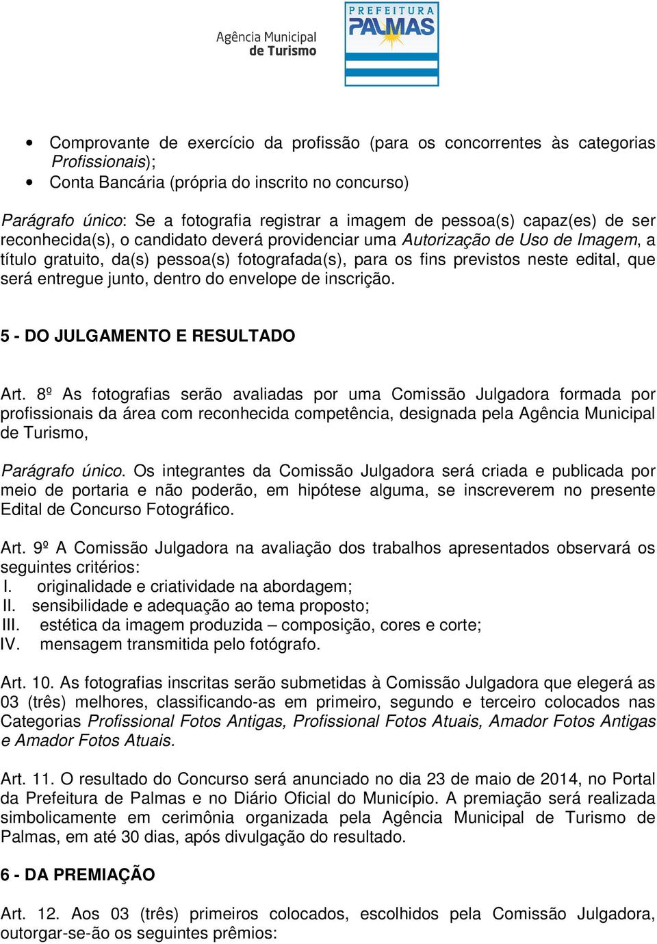 que será entregue junto, dentro do envelope de inscrição. 5 - DO JULGAMENTO E RESULTADO Art.