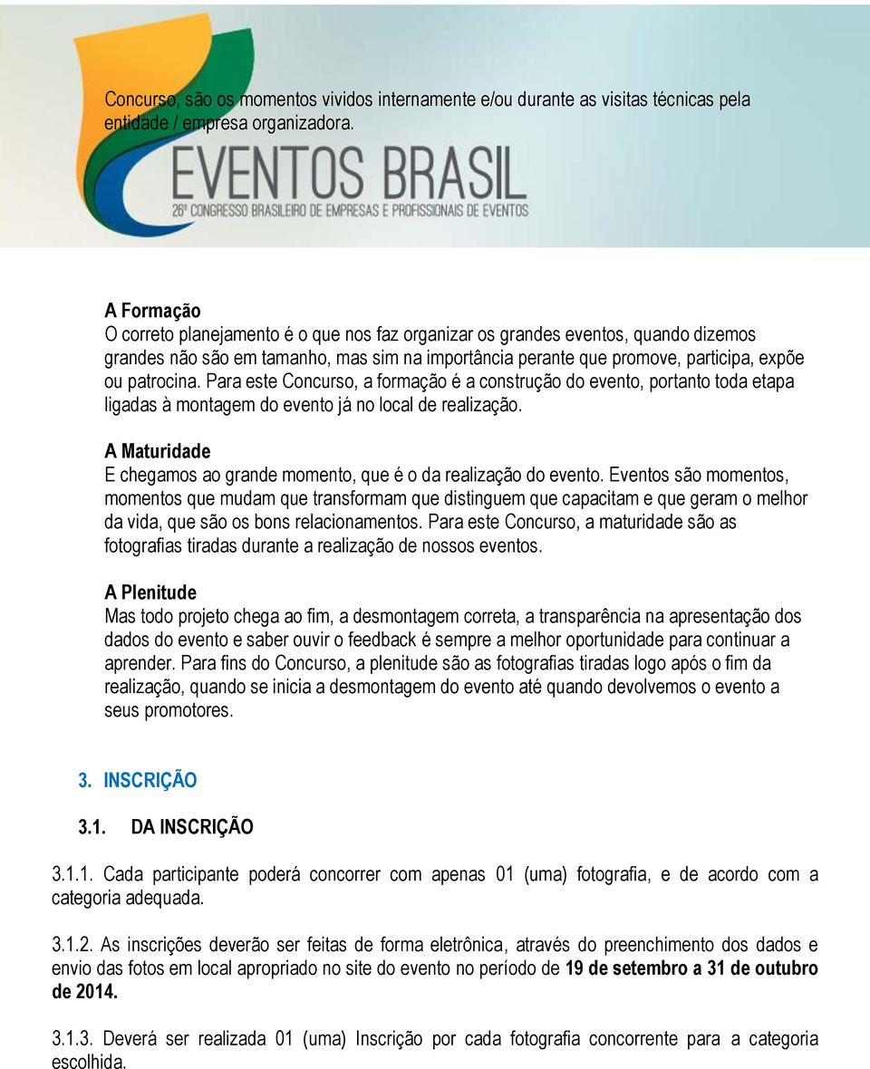 Para este Concurso, a formação é a construção do evento, portanto toda etapa ligadas à montagem do evento já no local de realização.