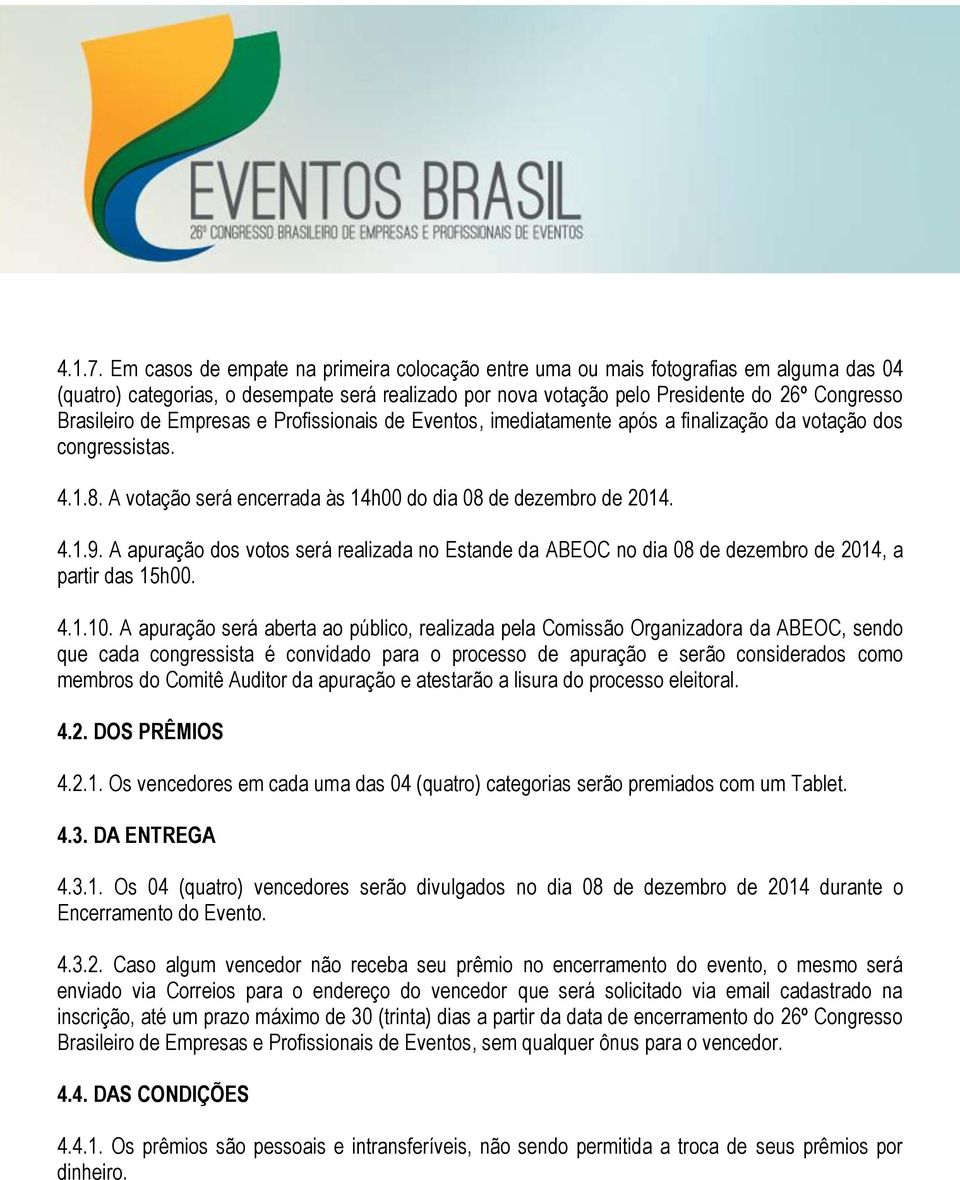 Empresas e Profissionais de Eventos, imediatamente após a finalização da votação dos congressistas. 4.1.8. A votação será encerrada às 14h00 do dia 08 de dezembro de 2014. 4.1.9.