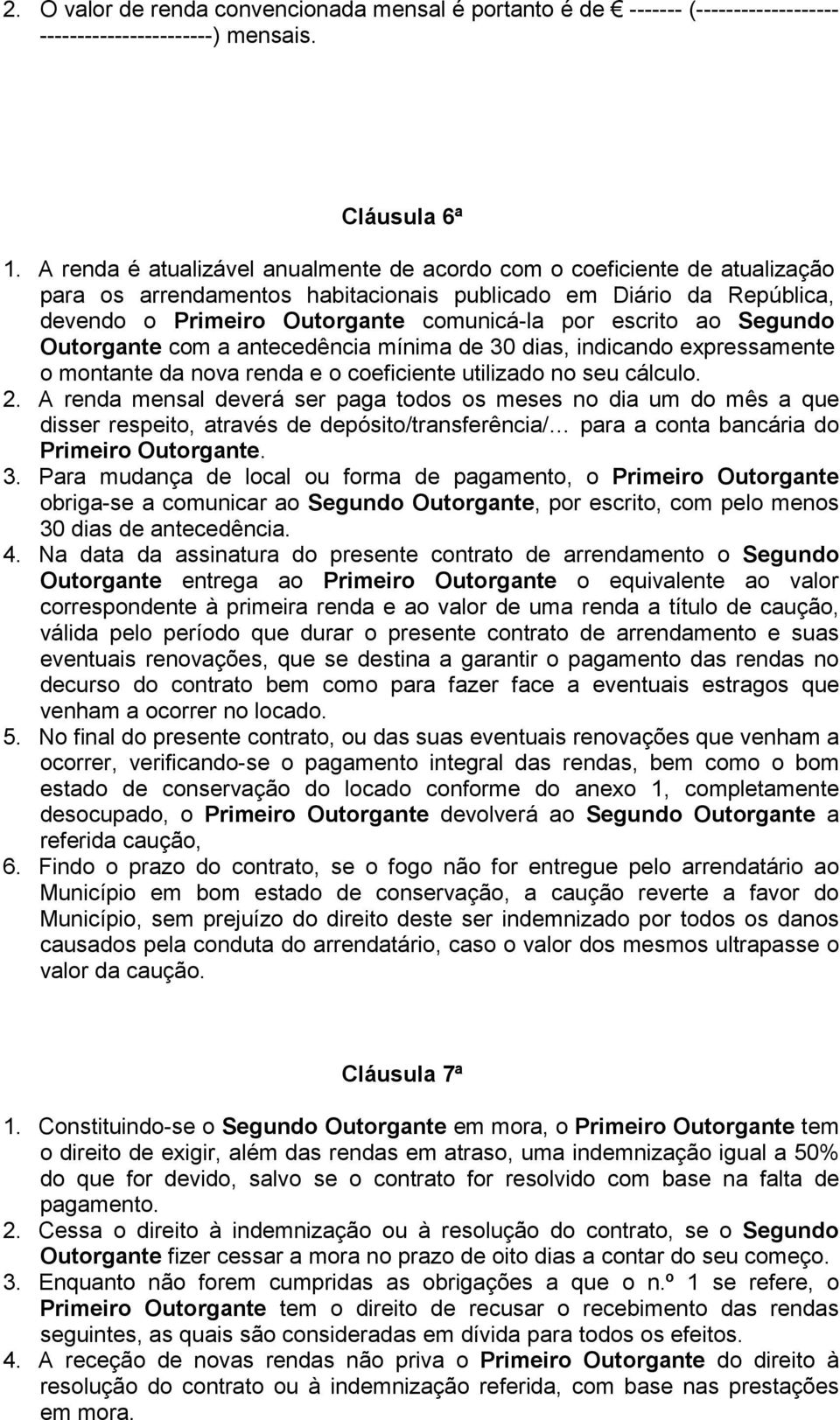 ao Segundo Outorgante com a antecedência mínima de 30 dias, indicando expressamente o montante da nova renda e o coeficiente utilizado no seu cálculo. 2.