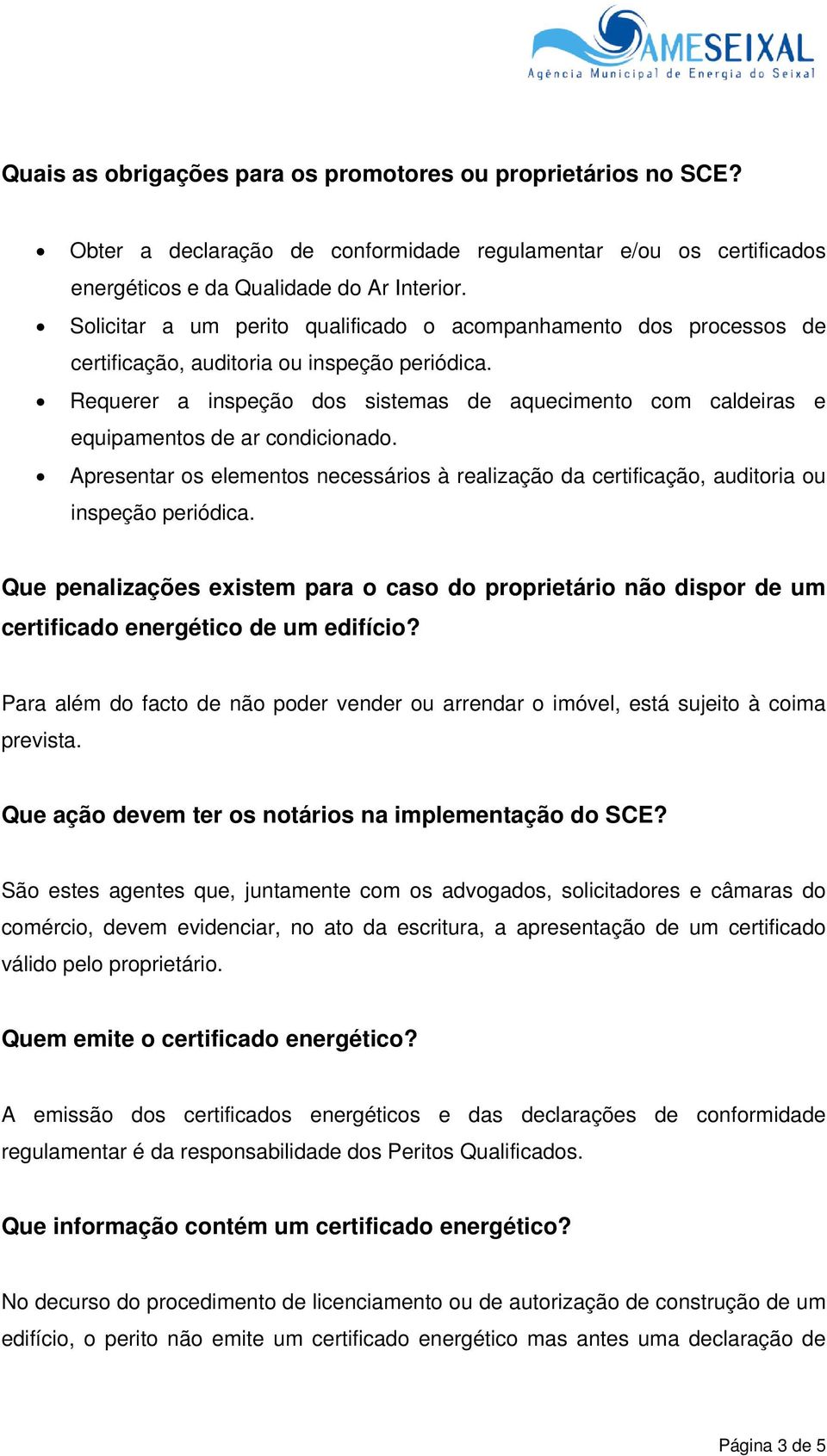 Requerer a inspeção dos sistemas de aquecimento com caldeiras e equipamentos de ar condicionado. Apresentar os elementos necessários à realização da certificação, auditoria ou inspeção periódica.