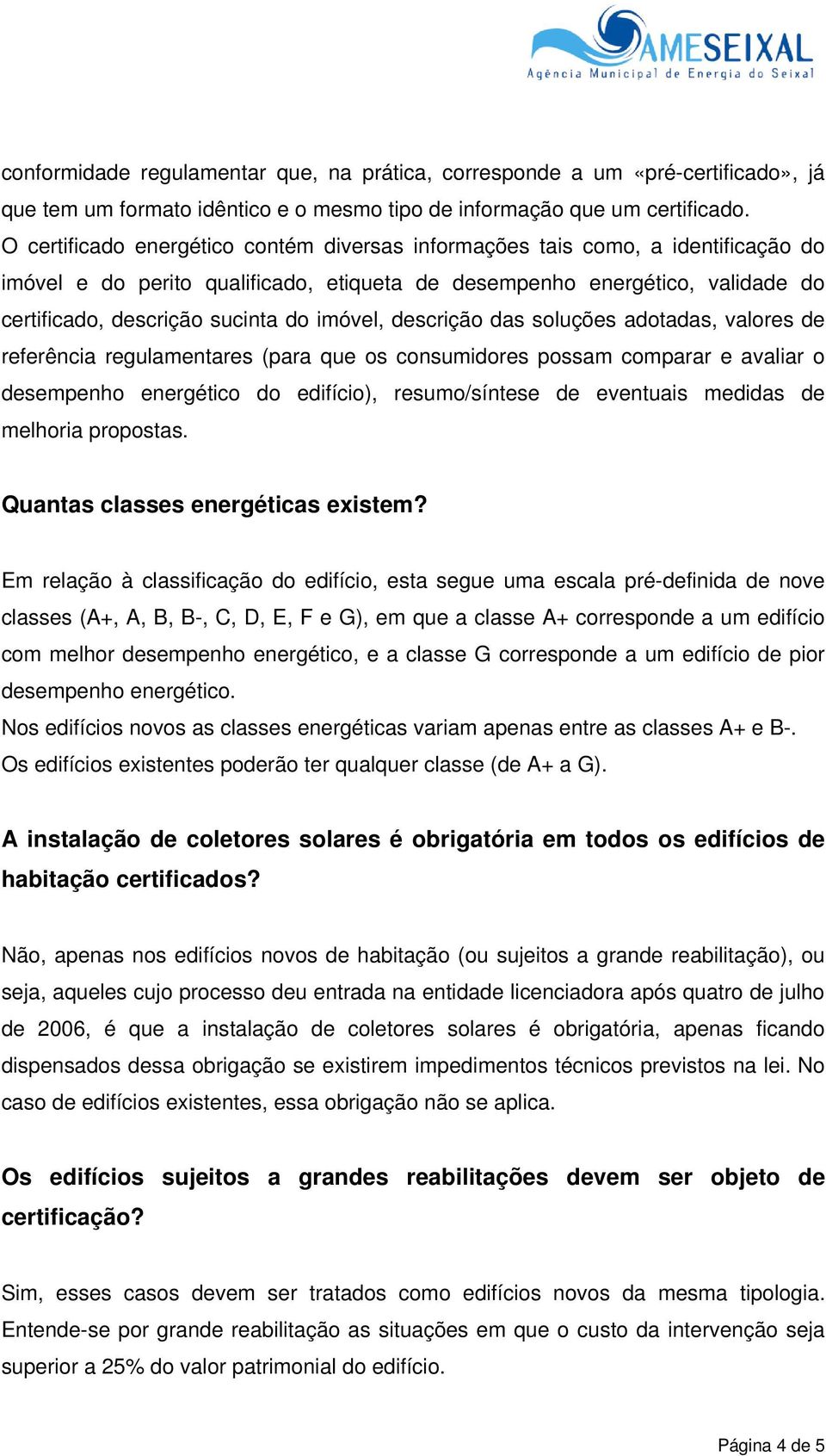 imóvel, descrição das soluções adotadas, valores de referência regulamentares (para que os consumidores possam comparar e avaliar o desempenho energético do edifício), resumo/síntese de eventuais