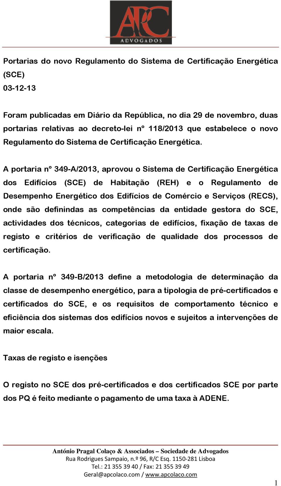 A portaria nº 349-A/2013, aprovou o Sistema de Certificação Energética dos Edifícios (SCE) de Habitação (REH) e o Regulamento de Desempenho Energético dos Edifícios de Comércio e Serviços (RECS),