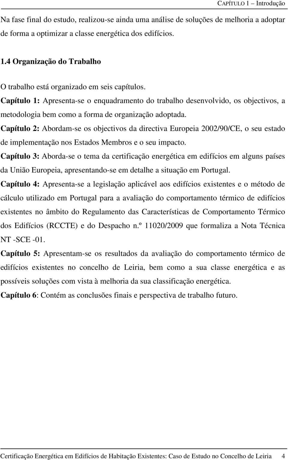 Capítulo 2: Abordam-se os objectivos da directiva Europeia 2002/90/CE, o seu estado de implementação nos Estados Membros e o seu impacto.