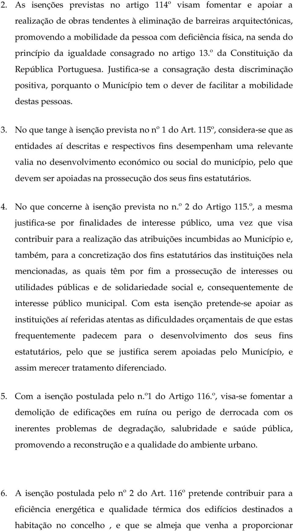 Justifica-se a consagração desta discriminação positiva, porquanto o Município tem o dever de facilitar a mobilidade destas pessoas. 3. No que tange à isenção prevista no nº 1 do Art.