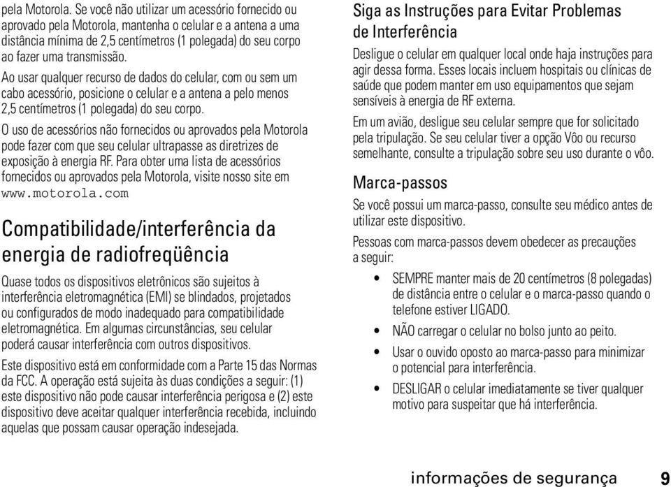 Ao usar qualquer recurso de dados do celular, com ou sem um cabo acessório, posicione o celular e a antena a pelo menos 2,5 centímetros (1 polegada) do seu corpo.