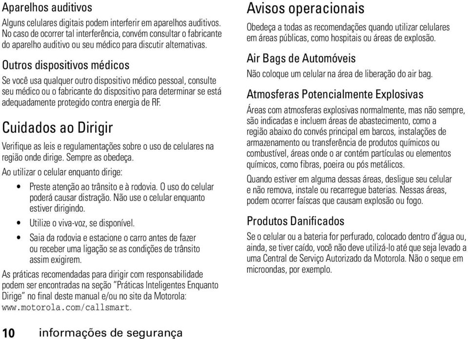 Outros dispositivos médicos Se você usa qualquer outro dispositivo médico pessoal, consulte seu médico ou o fabricante do dispositivo para determinar se está adequadamente protegido contra energia de